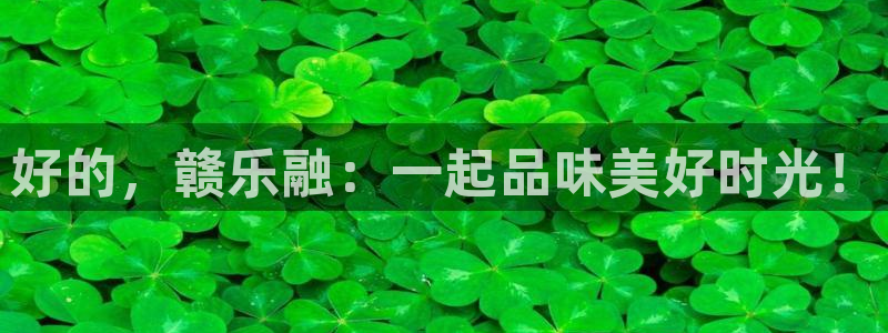 众腾娱乐：好的，赣乐融：一起品味美好时光！