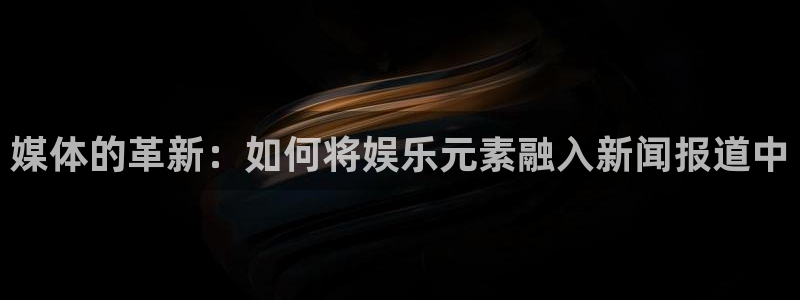 众腾娱乐：媒体的革新：如何将娱乐元素融入新闻报道中
